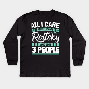 All I Care About Is My Rottsky And Like 3 People Kids Long Sleeve T-Shirt